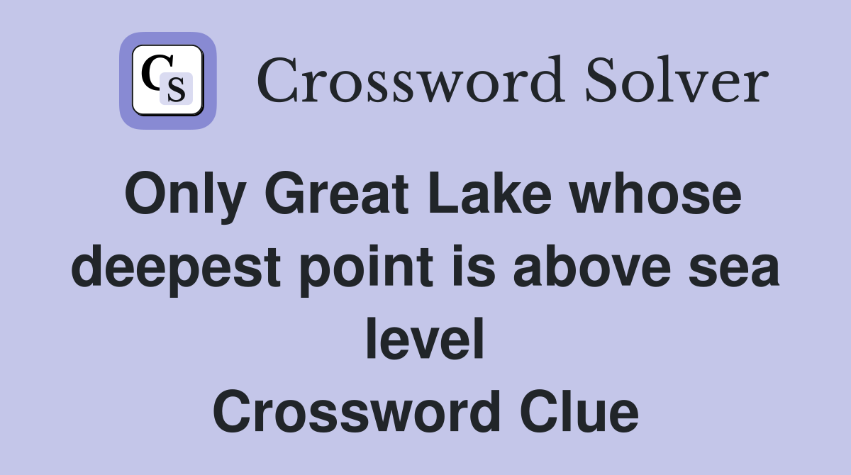 Only Great Lake whose deepest point is above sea level - Crossword Clue